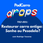 3: PodCarro Drops – Restaurar carro antigo: Sonho ou Pesadelo?