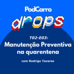 11: PodCarro Drops – Manutenção Preventiva na Quarentena