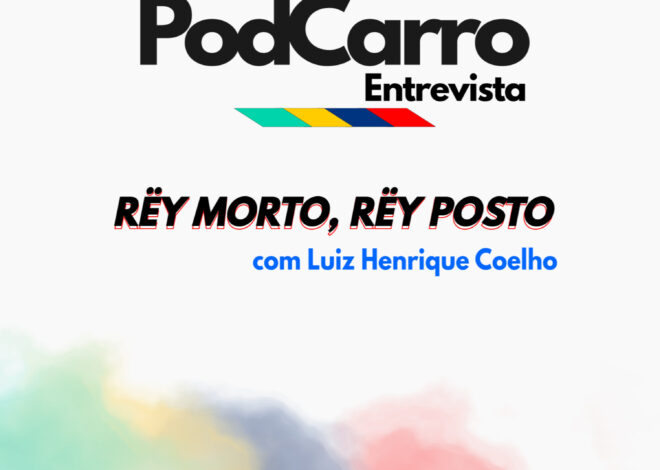 24: PodCarro Entrevista – Rëy Morto, Rëy Posto, com Luiz Henrique Coelho