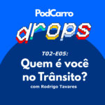 26: PodCarro Drops – Quem é você no trânsito?