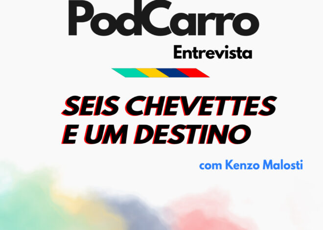 29: PodCarro Entrevista – Seis Chevettes e um Destino, com Kenzo Malosti
