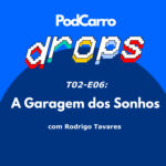 43: PodCarro Drops – A Garagem dos Sonhos