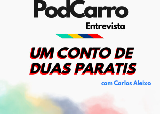 46: PodCarro Entrevista – Um Conto de Duas Paratis, com Carlos Aleixo