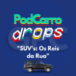 57: PodCarro Drops – SUVs: Os Reis da Rua