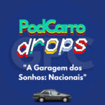 60: PodCarro Drops – A Garagem dos Sonhos: Nacionais