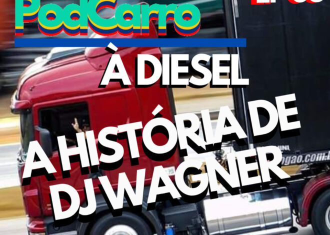 64: A História de DJ Wagner – PodCarro a Diesel 03