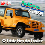 73: O Triste Fim da Troller – PodCarro a Diesel 04