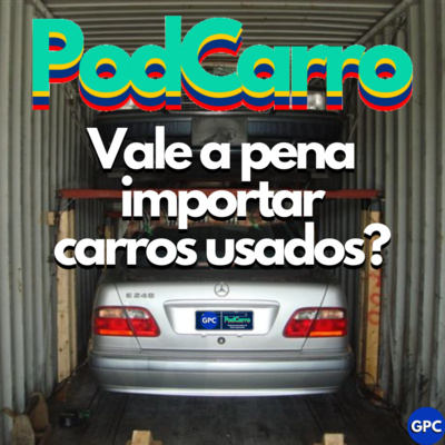 77: Vale a pena importar carros usados? – PodCarro Especial