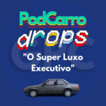 80: PodCarro Drops – O Super Luxo/Executivo