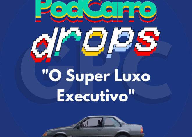 80: PodCarro Drops – O Super Luxo/Executivo