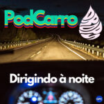 93: Dirigindo à Noite – PodCarro Drops